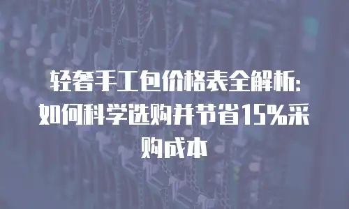 轻奢手工包价格表全解析：如何科学选购并节省15%采购成本