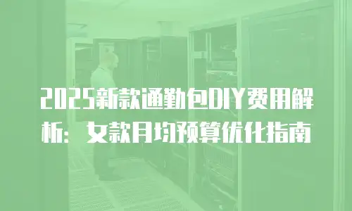 2025新款通勤包DIY费用解析：女款月均预算优化指南