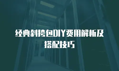 经典斜挎包DIY费用解析及搭配技巧
