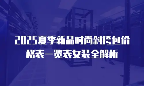 2025夏季新品时尚斜挎包价格表一览表女装全解析