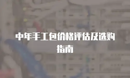 中年手工包价格评估及选购指南