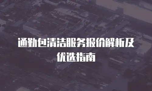 通勤包清洁服务报价解析及优选指南