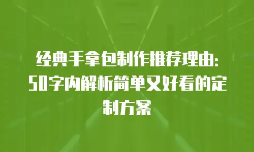 经典手拿包制作推荐理由：50字内解析简单又好看的定制方案