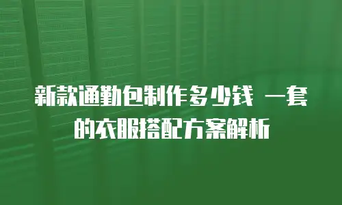 新款通勤包制作多少钱 一套的衣服搭配方案解析