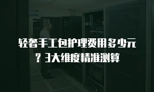 轻奢手工包护理费用多少元？3大维度精准测算