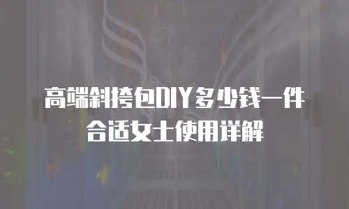 高端斜挎包DIY多少钱一件合适女士使用详解