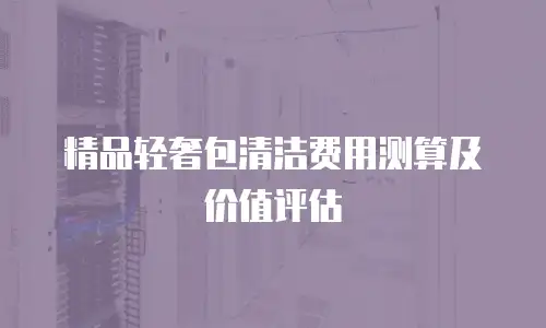 精品轻奢包清洁费用测算及价值评估