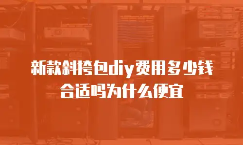 新款斜挎包diy费用多少钱合适吗为什么便宜