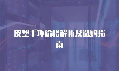 皮塑手环价格解析及选购指南