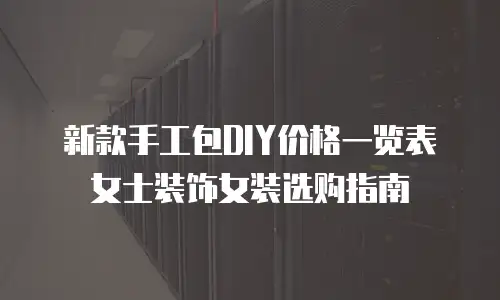 新款手工包DIY价格一览表女士装饰女装选购指南