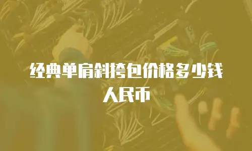 经典单肩斜挎包价格多少钱人民币