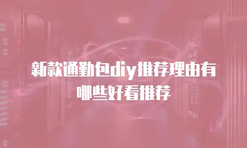 新款通勤包diy推荐理由有哪些好看推荐