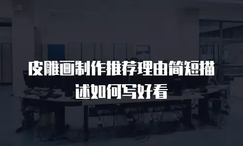 皮雕画制作推荐理由简短描述如何写好看