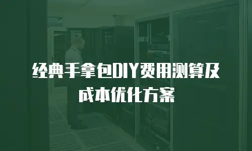 经典手拿包DIY费用测算及成本优化方案