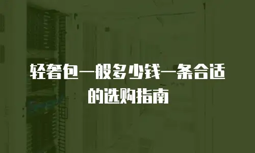轻奢包一般多少钱一条合适的选购指南