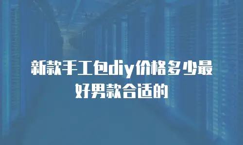 新款手工包diy价格多少最好男款合适的