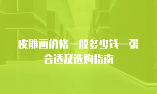 皮雕画价格一般多少钱一张合适及选购指南