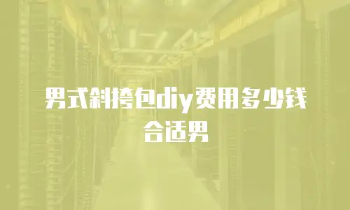男式斜挎包diy费用多少钱合适男