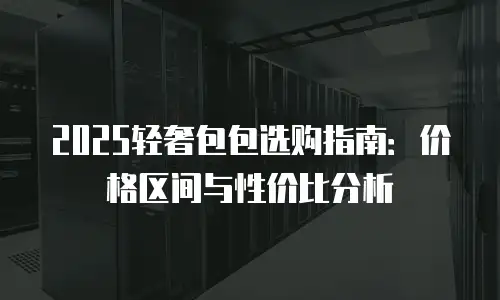 2025轻奢包包选购指南：价格区间与性价比分析