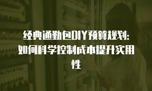 经典通勤包DIY预算规划：如何科学控制成本提升实用性