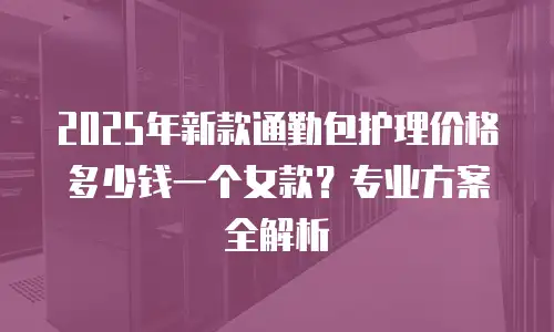 2025年新款通勤包护理价格多少钱一个女款？专业方案全解析
