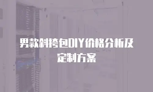 男款斜挎包DIY价格分析及定制方案