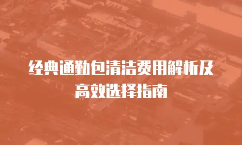经典通勤包清洁费用解析及高效选择指南