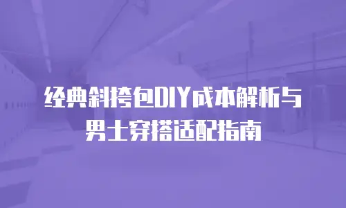 经典斜挎包DIY成本解析与男士穿搭适配指南