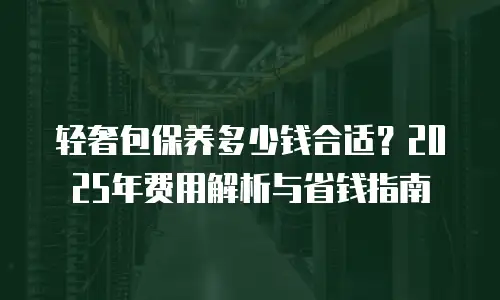 轻奢包保养多少钱合适？2025年费用解析与省钱指南