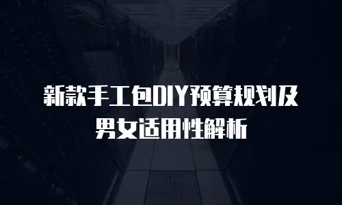 新款手工包DIY预算规划及男女适用性解析
