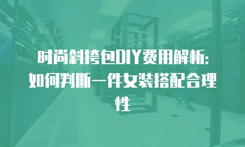 时尚斜挎包DIY费用解析：如何判断一件女装搭配合理性