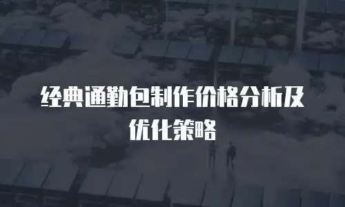 经典通勤包制作价格分析及优化策略