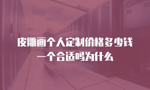 皮雕画个人定制价格多少钱一个合适吗为什么