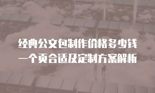 经典公文包制作价格多少钱一个页合适及定制方案解析