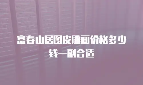富春山居图皮雕画价格多少钱一副合适