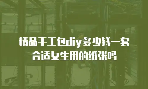 精品手工包diy多少钱一套合适女生用的纸张吗