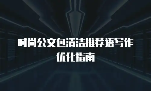时尚公文包清洁推荐语写作优化指南