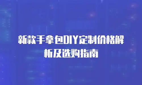 新款手拿包DIY定制价格解析及选购指南