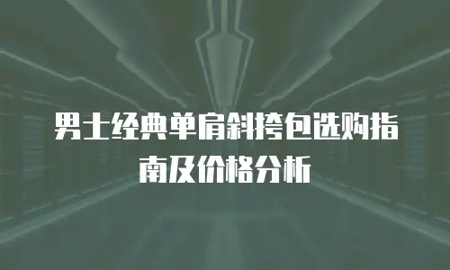 男士经典单肩斜挎包选购指南及价格分析