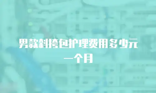 男款斜挎包护理费用多少元一个月