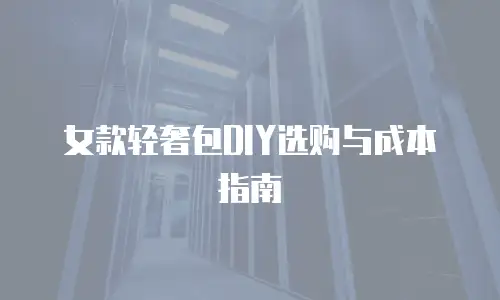 女款轻奢包DIY选购与成本指南