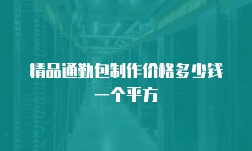 精品通勤包制作价格多少钱一个平方