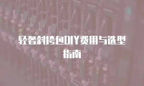 轻奢斜挎包DIY费用与选型指南