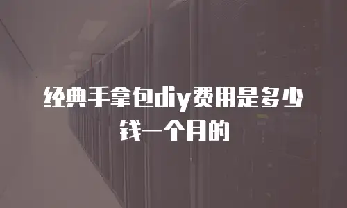 经典手拿包diy费用是多少钱一个月的