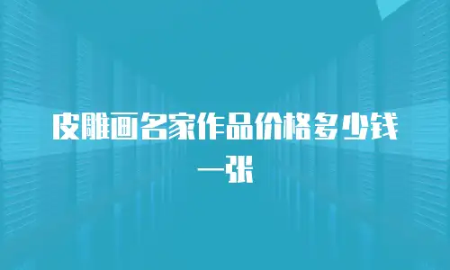 皮雕画名家作品价格多少钱一张