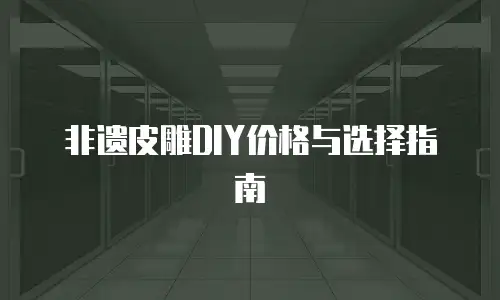 非遗皮雕DIY价格与选择指南