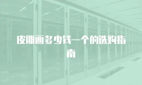 皮雕画多少钱一个的选购指南