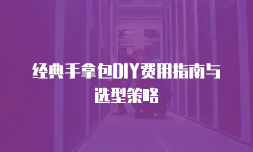 经典手拿包DIY费用指南与选型策略