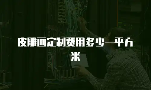 皮雕画定制费用多少一平方米