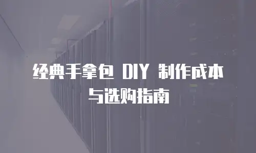 经典手拿包 DIY 制作成本与选购指南
